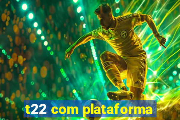 t22 com plataforma